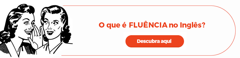 Leia também: O que É Fluência em Inglês?