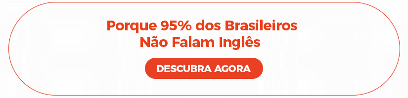 Leia também Por que 95% dos Brasileiros Não Falam Inglês